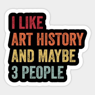 I Like Art History & Maybe 3 People Art History Lovers Gift Sticker